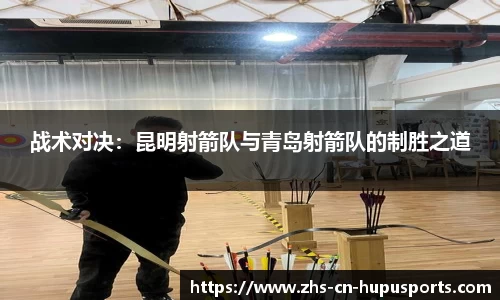 战术对决:昆明射箭队与青岛射箭队的制胜之道