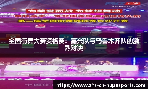 全国街舞大赛资格赛:嘉兴队与乌鲁木齐队的激烈对决