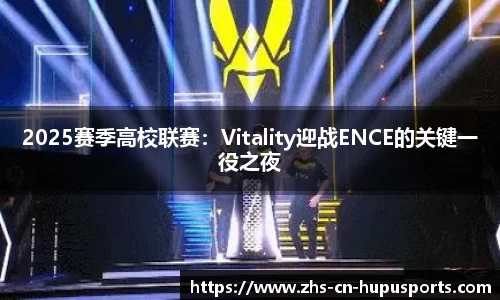 2025赛季高校联赛:Vitality迎战ENCE的关键一役之夜
