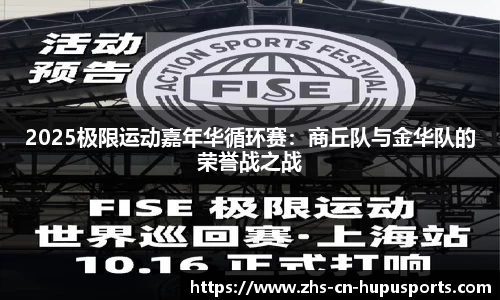 2025极限运动嘉年华循环赛:商丘队与金华队的荣誉战之战