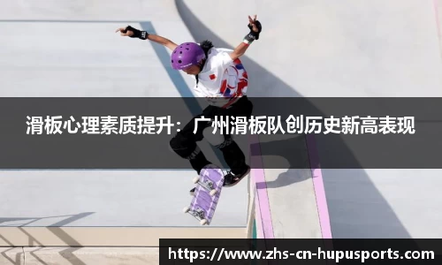 滑板心理素质提升:广州滑板队创历史新高表现
