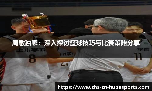 周敏独家:深入探讨篮球技巧与比赛策略分享