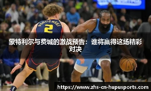 蒙特利尔与费城的激战预告:谁将赢得这场精彩对决